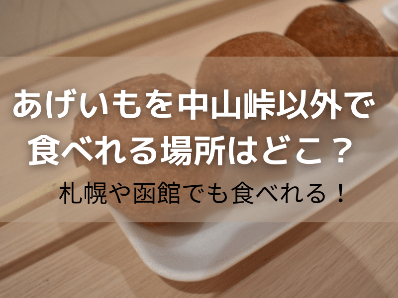 あげいもを中山峠で食べれる場所は？札幌市内でも